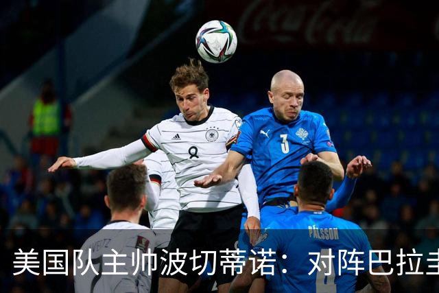 美国队主帅波切蒂诺：对阵巴拉圭队将十分艰难